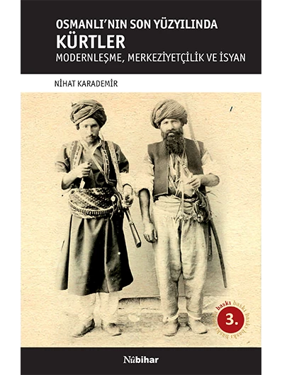 Osmanlı'nın Son Yüzyılında Kürtler - [Modernleşme, Merkeziyetçilik ve İsyan]