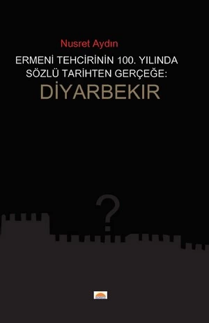 Ermeni Tehcirinin 100. Yılında Sözel Tarihten Gerçeğe Diyarbekir
